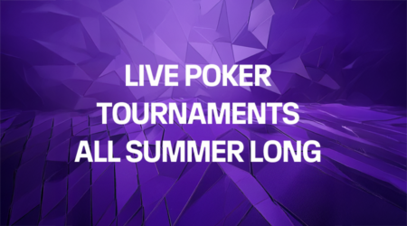 Live Poker tournaments all summer long.